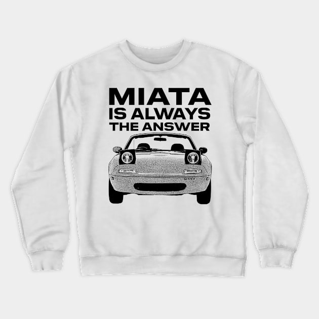 Miata Is Always The Answer Crewneck Sweatshirt by DankFutura